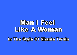 Man I Feel

Like A Woman

In The Style Of Shania Twain