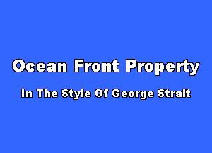 Ocean Front Property

In The Style Of George Strait