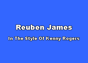 Reuben James

In The Style Of Kenny Rogers