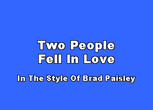 Two People

Fell In Love

In The Style Of Brad Paisley