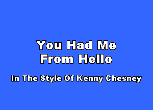 You Had Me

From Hello

In The Style Of Kenny Chesney