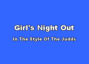 Girl's Night Out

In The Style Of The Judds