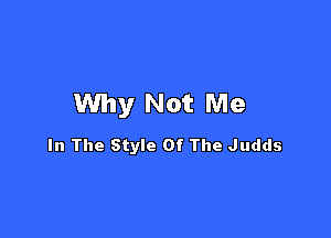 Why Not Me

In The Style Of The Judds