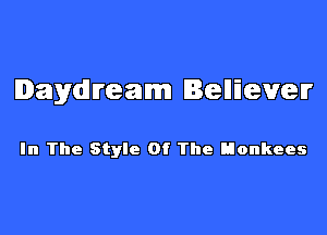 Daydream BellEevelr

In The Style Of The Honkees