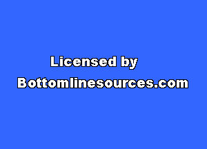 Licensed by

Bottomlinesources.com