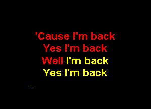 'Cause I'm back
Yes I'm back

Well I'm back
Yes I'm back