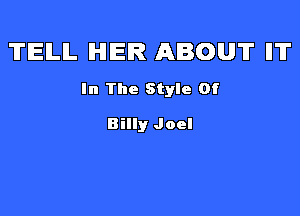 'II'lEILIL IHHEIR ABOUT ll'IT

In The Style Of

Billy Joel