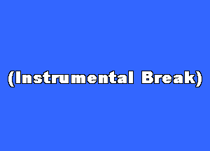 (Instrumental Break)