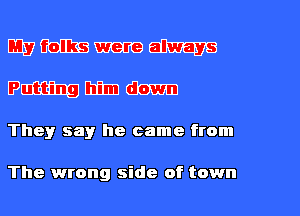 DIE) (HEELS meaty 51111751379
mm mm damn
Theyr sayr he came from

The wrong side of town