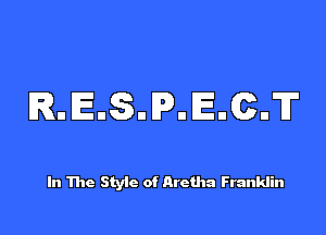 R.ESJREIQT

In The Style of Aretha Franklin