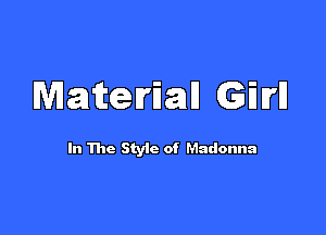 Materian GM

In The Styic of Madonna