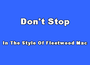 Don't Stop

In The Style Of Fleetwood Hac