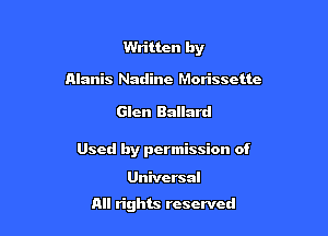 Written by

Alanis Nadine Morissette

Glen Ballard

Used by permission of

Universal

All rights reserved