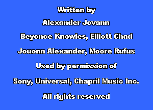 Written by

Alexander Jovann

Beyonce Knowles, Elliott Chad
Jouonn Alexander, Moore Rufus

Used by permission of
Sony, Universal, Chapril Music Inc.

All rights reserved