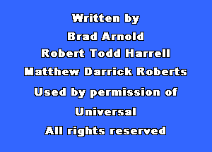 Written by

Brad Arnold
Robert Todd Harrell

Matthew Darrick Roberts
Used by permission of
Universal

All rights reserved