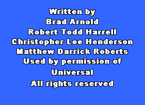 Written by
Brad Arnold
Robert Todd Harrell
Christopher Lee Henderson
Matthew Darrick Roberts
Used by permission of

Universal
All rights reserved