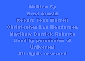 Written By

Brad Arnold
Robert Todd Harrell
Christopher Lee Henderson

Matthew Darrick Roberts
Used by permission of

Universal
All rights reserved
