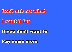 DGIIJCEEEISEDGM

0mm EB Ga?
If you don't want to

Payr some more