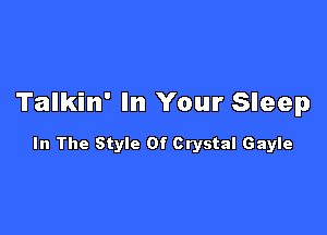 Talkin' In Your Sleep

In The Style Of Crystal Gayle