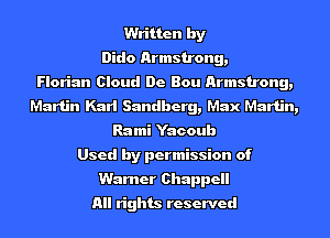 Written by
Dido Armstrong,

Florian Cloud De Bou Armstrong,
Martin Kali Sandberg, Max Martin,
Rami Yacoub
Used by permission of
Warner Ohappell
All rights reserved