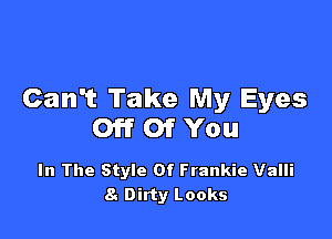 Can't Take My Eyes

OffOfYou

In The Style Of Frankie Valli
8. Dirty Looks