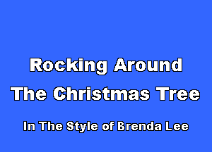 Rocking Around

The Christmas Tree

In The Style of Brenda Lee