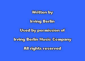 Written by
Irving Berlin

Used by permission of

Irving Berlin Music Company

All rights reserved