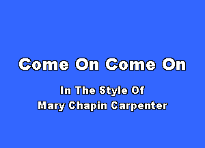 Come On Come On

In The Style Of
Mary Chapin Carpenter