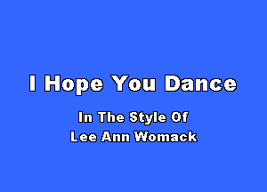 I Hope You Dance

In The Style Of
Lee Ann Womack