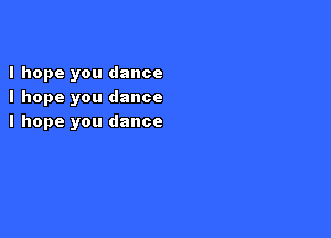 I hope you dance
I hope you dance

I hope you dance