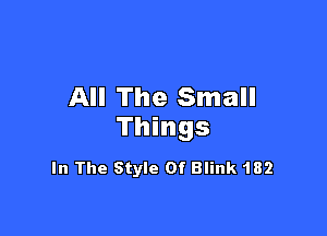 All The Small

Things

In The Style Of Blink 182