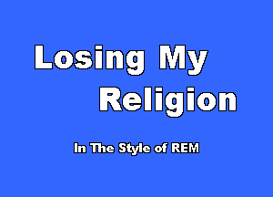 Losing Wily

Relligmm

In The Styic of REM