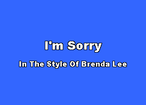 I'm Sorry

In The Style Of Brenda Lee