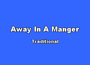 Away In A Manger

Traditional