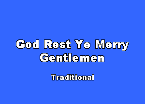 God Rest Ye Merry

Gentlemen

Traditional