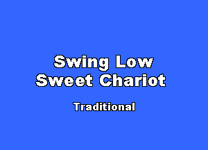 Swing Low

Sweet Chariot

Traditional