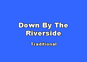 Down By The

Riverside

Traditional