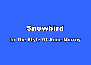 Snowbird

In The Style Of Anne Hurray