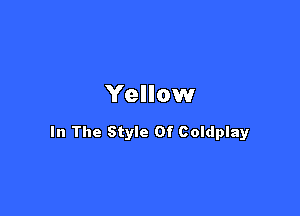 Yellow

In The Style Of Coldplay
