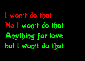 I won'f do that
Flo I Won't do that

Anything for 1099
but I Won't do fbaf