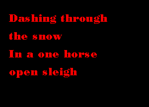 Das hing through

the snow
In a one horse

open sleigh