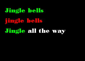 Jingle bells

jingle bells

Jingle all the way