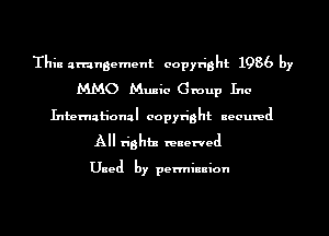 Thin arrangement copyright 1986 by
MMO Munic Gmup Inc
International copyright secured
All righhz reserved

Used by penninnion