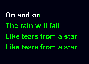On and on
The rain will fall

Like tears from a star
Like tears from a star