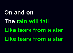 On and on
The rain will fall

Like tears from a star
Like tears from a star