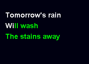 Tomorrow's rain
Will wash

The stains away