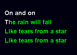 On and on
The rain will fall

Like tears from a star
Like tears from a star