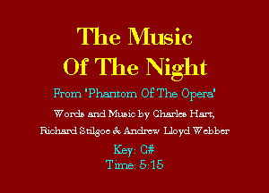 The Music
Of The Night

From 'Phantom Of The Opera'

Words and Music by Charles Hart.
Richavd Stilsoc 3c Andrew Lloyd chbcr
Key Cit
Tune 5 15