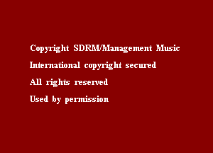 Copyright SDRR'VA'Ianagement Music

International copyright secured
All rights nscnzd

Used by permission