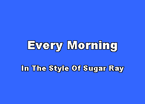 Every Morning

In The Style Of Sugar Ray